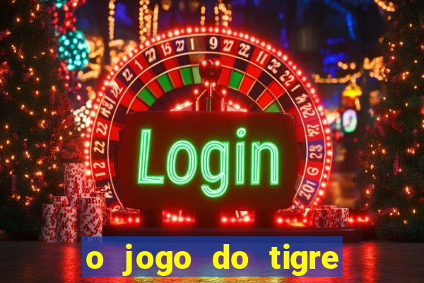 o jogo do tigre da dinheiro